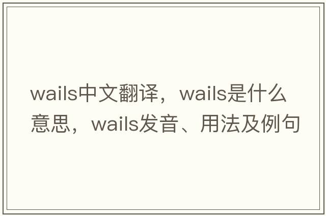 wails中文翻譯，wails是什么意思，wails發(fā)音、用法及例句