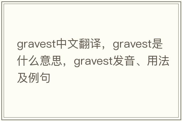 gravest中文翻譯，gravest是什么意思，gravest發(fā)音、用法及例句