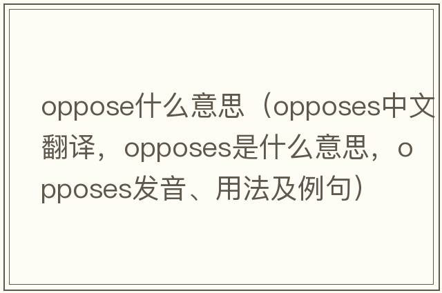 oppose什么意思（opposes中文翻譯，opposes是什么意思，opposes發(fā)音、用法及例句）
