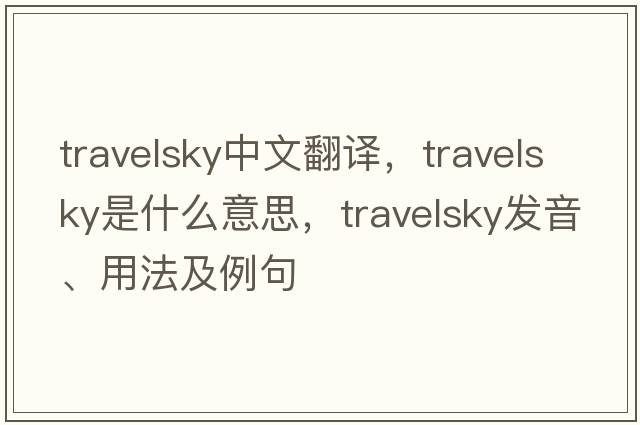 travelsky中文翻譯，travelsky是什么意思，travelsky發(fā)音、用法及例句