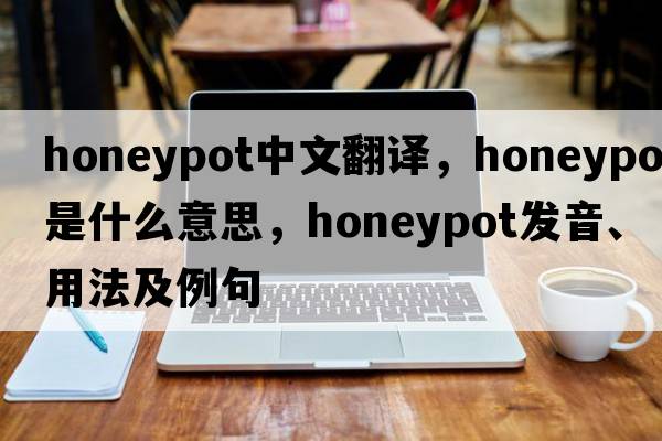 honeypot中文翻譯，honeypot是什么意思，honeypot發(fā)音、用法及例句
