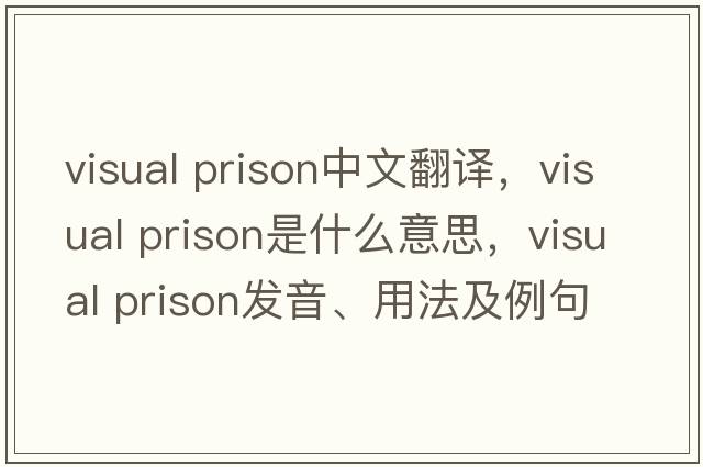 visual prison中文翻譯，visual prison是什么意思，visual prison發(fā)音、用法及例句