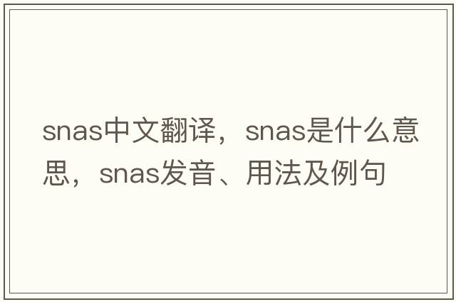 snas中文翻譯，snas是什么意思，snas發(fā)音、用法及例句
