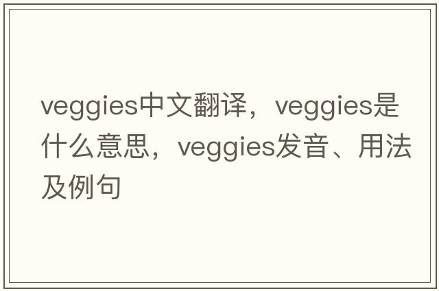 veggies中文翻譯，veggies是什么意思，veggies發(fā)音、用法及例句