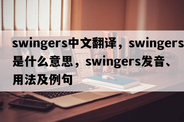 swingers中文翻譯，swingers是什么意思，swingers發(fā)音、用法及例句