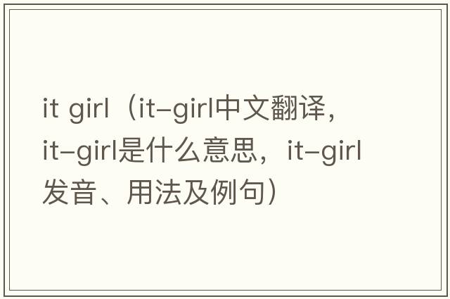 it girl（it-girl中文翻譯，it-girl是什么意思，it-girl發(fā)音、用法及例句）