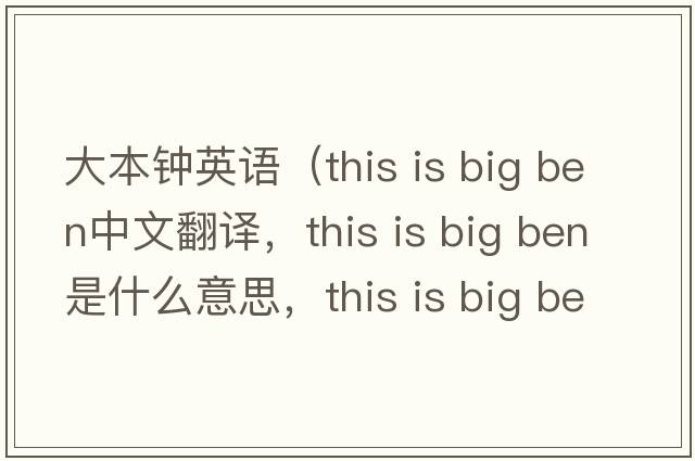 大本鐘英語(yǔ)（this is big ben中文翻譯，this is big ben是什么意思，this is big ben發(fā)音、用法及例句）