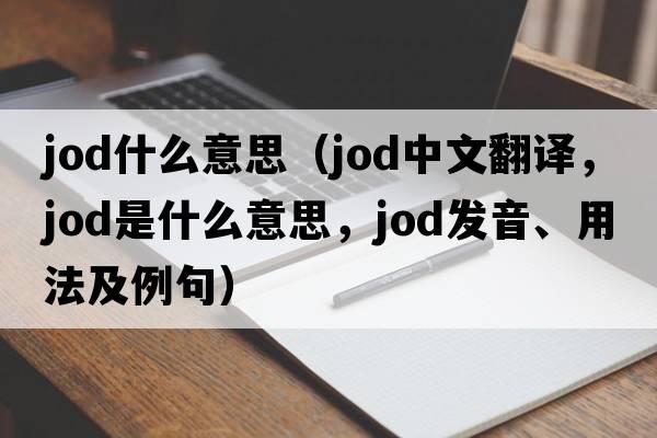 jod什么意思（JOD中文翻譯，JOD是什么意思，JOD發(fā)音、用法及例句）