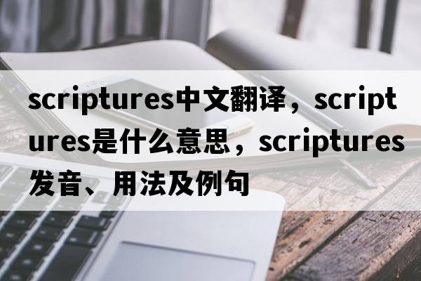 scriptures中文翻譯，scriptures是什么意思，scriptures發(fā)音、用法及例句
