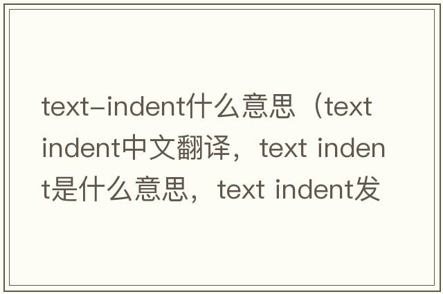 text-indent什么意思（text indent中文翻譯，text indent是什么意思，text indent發(fā)音、用法及例句）