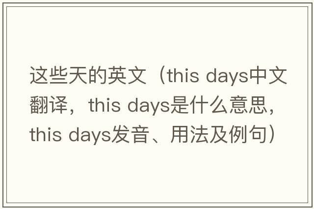 這些天的英文（this days中文翻譯，this days是什么意思，this days發(fā)音、用法及例句）