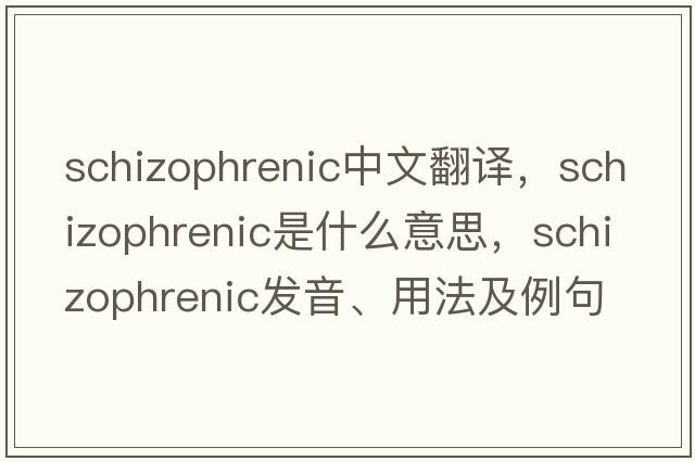 schizophrenic中文翻譯，schizophrenic是什么意思，schizophrenic發(fā)音、用法及例句