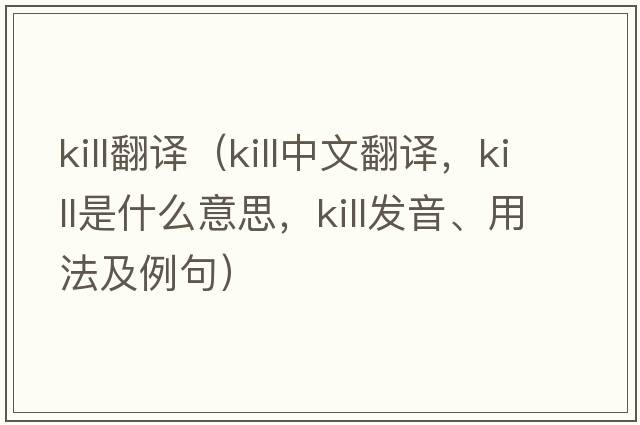 kill翻譯（kill中文翻譯，kill是什么意思，kill發(fā)音、用法及例句）