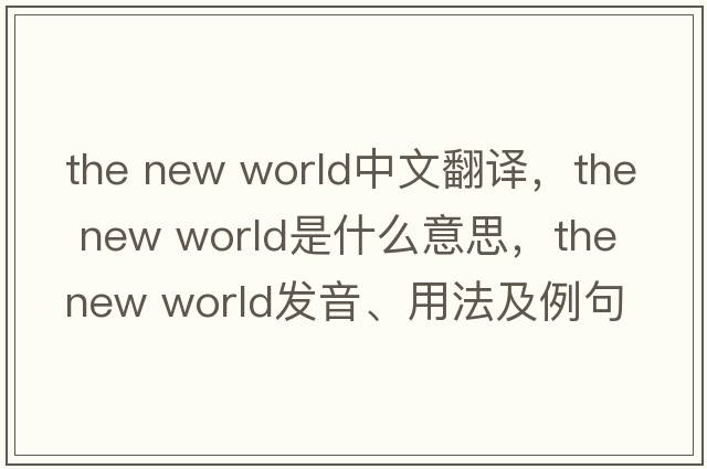 the new world中文翻譯，the new world是什么意思，the new world發(fā)音、用法及例句
