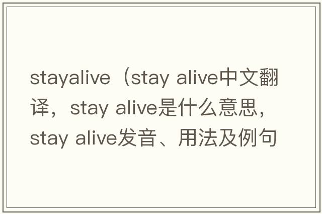 stayalive（stay alive中文翻譯，stay alive是什么意思，stay alive發(fā)音、用法及例句）
