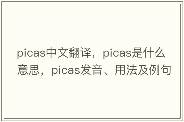 picas中文翻譯，picas是什么意思，picas發(fā)音、用法及例句