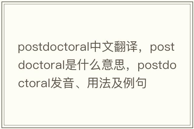 postdoctoral中文翻譯，postdoctoral是什么意思，postdoctoral發(fā)音、用法及例句