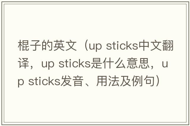 棍子的英文（up sticks中文翻譯，up sticks是什么意思，up sticks發(fā)音、用法及例句）