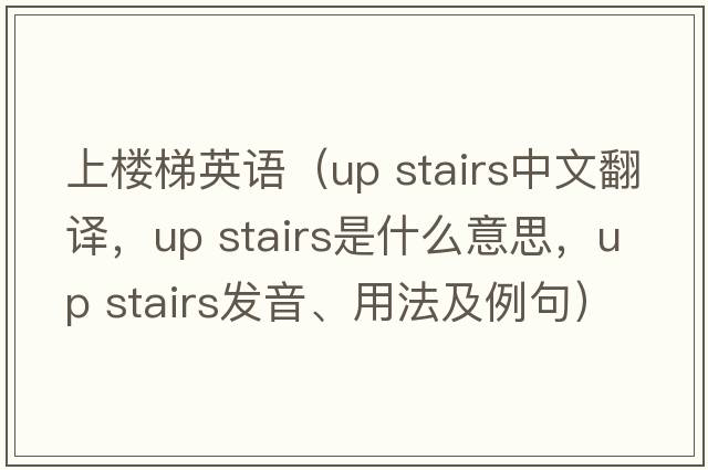 上樓梯英語(yǔ)（up stairs中文翻譯，up stairs是什么意思，up stairs發(fā)音、用法及例句）