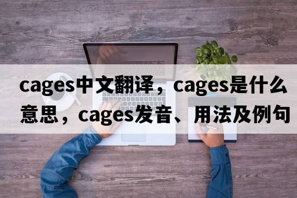 cages中文翻譯，cages是什么意思，cages發(fā)音、用法及例句