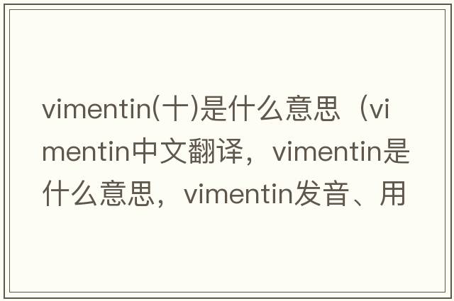 vimentin(十)是什么意思（vimentin中文翻譯，vimentin是什么意思，vimentin發(fā)音、用法及例句）