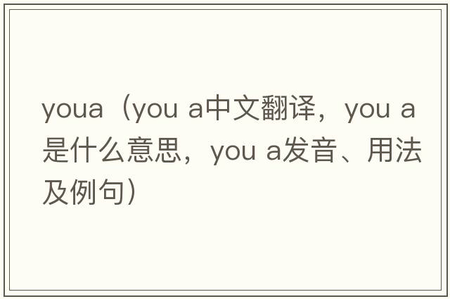 youa（you a中文翻譯，you a是什么意思，you a發(fā)音、用法及例句）