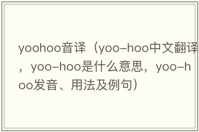 yoohoo音譯（yoo-hoo中文翻譯，yoo-hoo是什么意思，yoo-hoo發(fā)音、用法及例句）