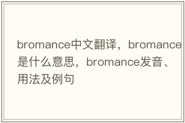 bromance中文翻譯，bromance是什么意思，bromance發(fā)音、用法及例句