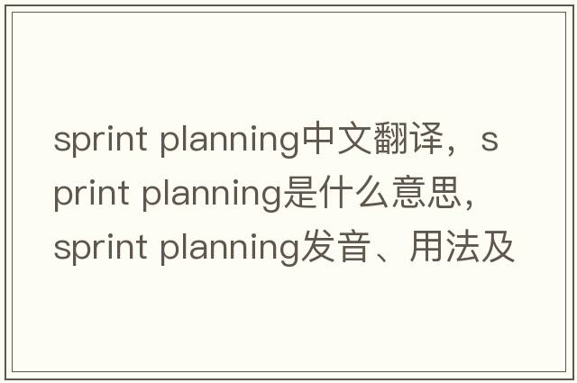 sprint planning中文翻譯，sprint planning是什么意思，sprint planning發(fā)音、用法及例句
