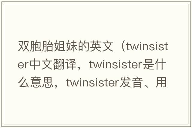 雙胞胎姐妹的英文（twinsister中文翻譯，twinsister是什么意思，twinsister發(fā)音、用法及例句）