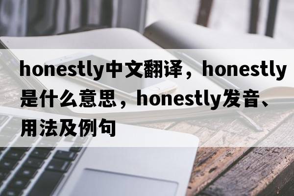 honestly中文翻譯，honestly是什么意思，honestly發(fā)音、用法及例句
