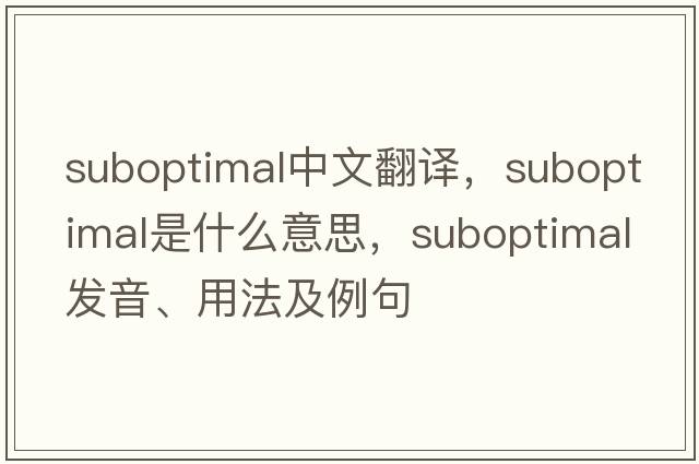 suboptimal中文翻譯，suboptimal是什么意思，suboptimal發(fā)音、用法及例句