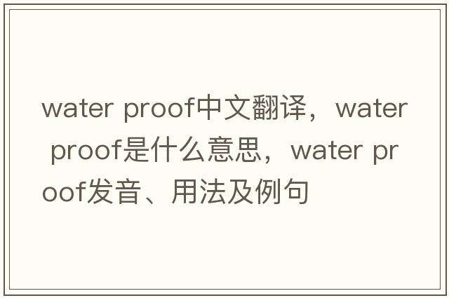 water proof中文翻譯，water proof是什么意思，water proof發(fā)音、用法及例句