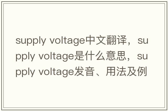 supply voltage中文翻譯，supply voltage是什么意思，supply voltage發(fā)音、用法及例句