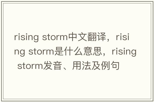 rising storm中文翻譯，rising storm是什么意思，rising storm發(fā)音、用法及例句