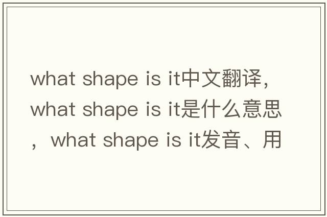 what shape is it中文翻譯，what shape is it是什么意思，what shape is it發(fā)音、用法及例句