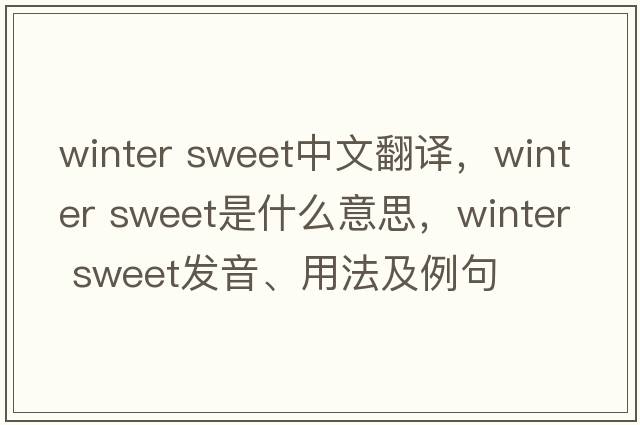 winter sweet中文翻譯，winter sweet是什么意思，winter sweet發(fā)音、用法及例句