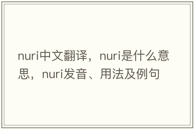 Nuri中文翻譯，Nuri是什么意思，Nuri發(fā)音、用法及例句