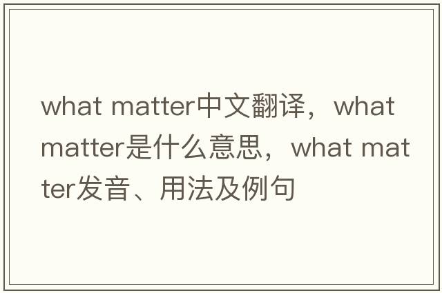 what matter中文翻譯，what matter是什么意思，what matter發(fā)音、用法及例句