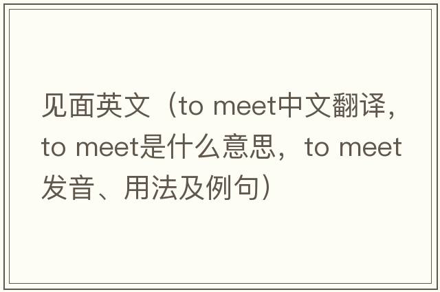 見(jiàn)面英文（to meet中文翻譯，to meet是什么意思，to meet發(fā)音、用法及例句）