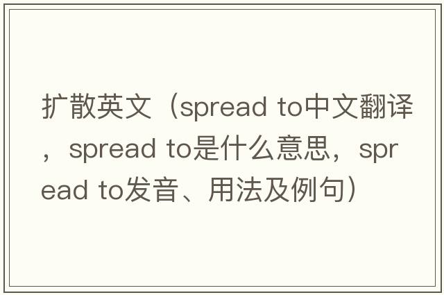 擴散英文（spread to中文翻譯，spread to是什么意思，spread to發(fā)音、用法及例句）