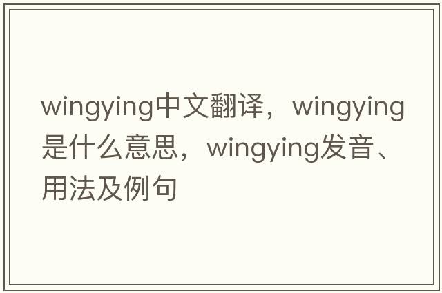 wingying中文翻譯，wingying是什么意思，wingying發(fā)音、用法及例句