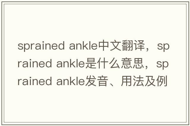 sprained ankle中文翻譯，sprained ankle是什么意思，sprained ankle發(fā)音、用法及例句