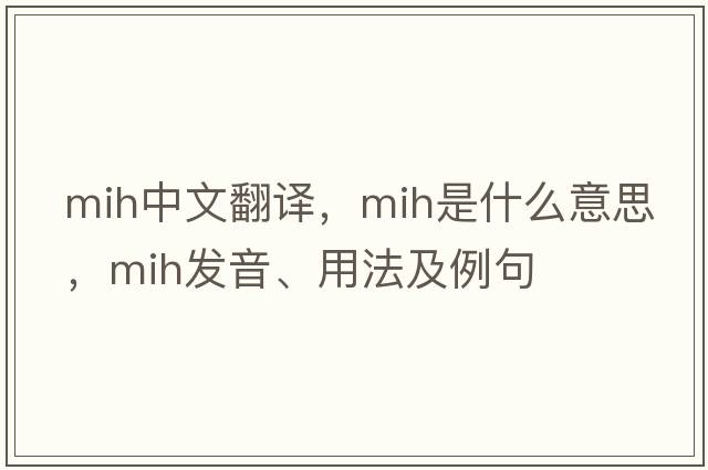 mih中文翻譯，mih是什么意思，mih發(fā)音、用法及例句