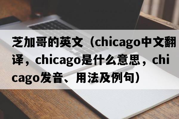 芝加哥的英文（Chicago中文翻譯，Chicago是什么意思，Chicago發(fā)音、用法及例句）