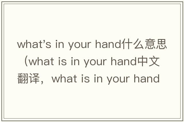 what's in your hand什么意思（what is in your hand中文翻譯，what is in your hand是什么意思，what is in your hand