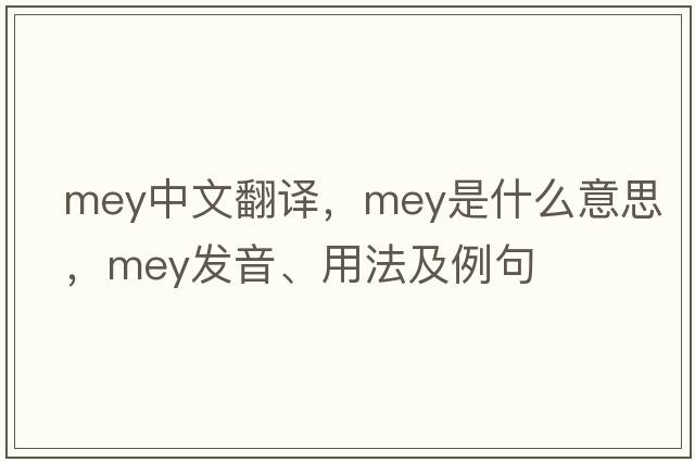 MEY中文翻譯，MEY是什么意思，MEY發(fā)音、用法及例句