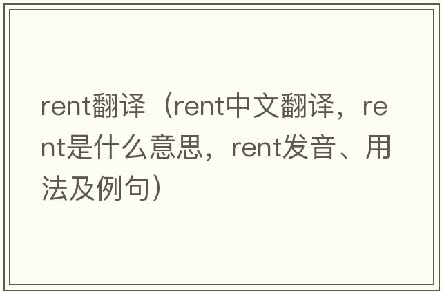 rent翻譯（rent中文翻譯，rent是什么意思，rent發(fā)音、用法及例句）
