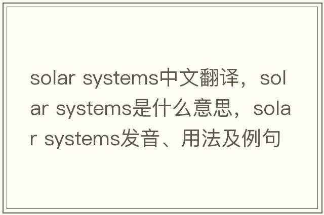 solar systems中文翻譯，solar systems是什么意思，solar systems發(fā)音、用法及例句