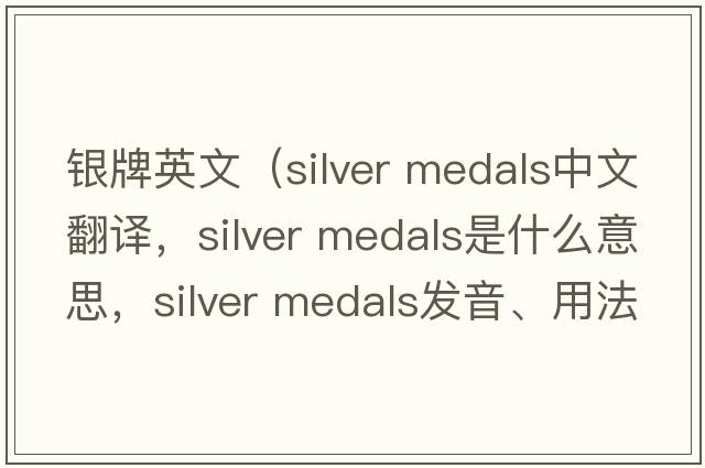 銀牌英文（silver medals中文翻譯，silver medals是什么意思，silver medals發(fā)音、用法及例句）